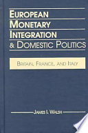 European monetary integration and domestic politics : Britain, France, and Italy / James I. Walsh.
