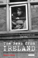 The news from Ireland : foreign correspondents and the Irish revolution / Maurice Walsh.