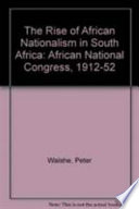 The rise of African nationalism in South Africa : the African National Congress, 1912-1952.
