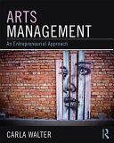 Arts management : an entrepreneurial approach / Carla Stalling Walter.