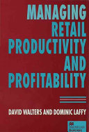 Managing retail productivity and profitability / David Walters and Dominic Laffy.
