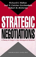 Strategic negotiations : a theory of change in labor-management relations / Richard E. Walton, Joel Cutcher-Gershenfeld, and Robert B. McKersie.
