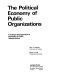 The political economy of public organizations : a critique and approach to the study of public administration.