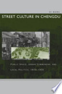 Street culture in Chengdu : public space, urban commoners, and local politics, 1870-1930 / Di Wang.
