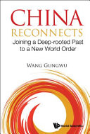 China reconnects : joining a deep-rooted past to a new world order / Wang Gungwu.