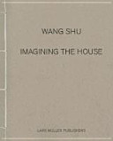 Imagining the house / Wang Shu ; translations, Zhang Minmin.