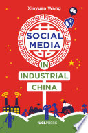 Social media in industrial China / Xinyuan Wang.
