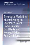 Theoretical modelling of aeroheating on sharpened noses under rarefied gas effects and nonequilibrium real gas effects : doctoral thesis accepted by the University of Chinese Academy of Sciences, Beijing, China / Zhi-Hui Wang.