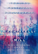 Reading political philosophy : Machiavelli to Mill / Nigel Warburton, Jon Pike, Derek Matravers.