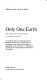 Only one Earth : the care and maintenance of a small planet, an unofficial report commissioned by the Secretary-General of the United Nations Conference on the Human Environment, prepared with the assistance of a 152-member Committee of Corresponding Consultants in 58 countries / (by) Barbara Ward and René Dubos.