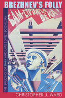 Brezhnev's folly : the building of BAM and late Soviet socialism / Christopher J. Ward.