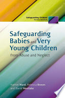 Safeguarding babies and very young children from abuse and neglect / Harriet Ward, Rebecca Brown and David Westlake.