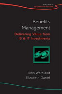 Benefits management delivering value from IS & IT systems / John Ward and Elizabeth Daniel.