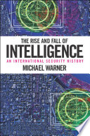 The rise and fall of intelligence an international security history / Michael Warner.