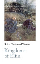 Kingdoms of Elfin / by Sylvia Townsend Warner ; foreword by Greer Gilman ; with an introduction by Ingrid Hotz-Davies.