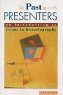 The past and its presenters : an introduction to issues in historiography / John Warren.