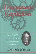 Triumphant capitalism : Henry Clay Frick and the industrial transformation of America / Kenneth Warren.