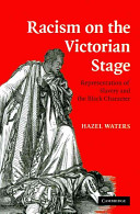 Racism on the Victorian stage : representation of slavery and the black character / Hazel Waters.