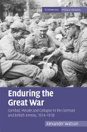 Enduring the Great War : combat, morale and collapse in the German and British armies, 1914-1918 / Alexander Watson.