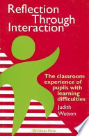 Reflection through interaction : the classroom experience of pupils with learning difficulties / Judith Watson.