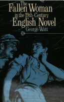The "fallen woman" in the nineteenth century English novel / George Watt.