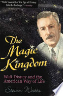 The Magic Kingdom : Walt Disney and the American way of life / Steven Watts.