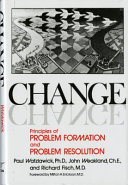Change : principles of problem formation and problem resolution / [by] Paul Watzlawick, John H. Weakland [and] Richard Fisch ; foreword by Milton H. Erickson.