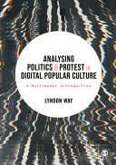Analysing politics & protest in digital popular culture : a multimodal introduction / Lyndon Way.