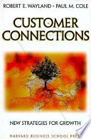 Customer connections : new strategies for growth / Robert E. Wayland, Paul M. Cole.