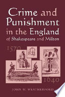 Crime and punishment in the England of Shakespeare and Milton, 1570-1640 / John W. Weatherford.