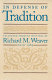 In defense of tradition : collected shorter writings of Richard M. Weaver, 1929-1963 / edited by Ted J. Smith.