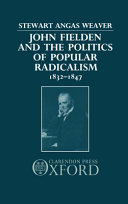 John Fielden and the politics of popular radicalism, 1832-1847 / Stewart Angas Weaver.