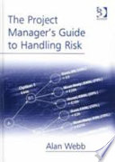 The project manager's guide to handling risk / Alan Webb.