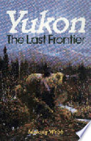 Yukon : the last frontier / Melody Webb.