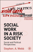 Social work in a risk society : social and political perspectives / Stephen A. Webb.