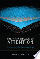 The marketplace of attention : how audiences take shape in a digital age / James G. Webster.