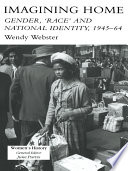 Imagining home : gender, 'race' and national identity, 1945-64 / Wendy Webster.