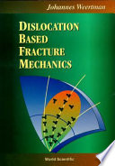 Dislocation based fracture mechanics / Johannes Weertman.