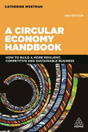 A circular economy handbook : how to build a more resilient, competitive and sustainable business / Catherine Weetman.