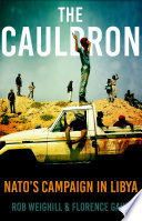 The cauldron NATO's campaign in Libya / Rob Weighill and Florence Gaub.