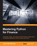 Mastering Python for finance : understand, design, and implement state-of-the-art mathematical and statistical applications used in finance with Python / James Ma Weiming.