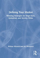 Defining your market : winning strategies for high-tech, industrial, and service firms / Art Weinstein.