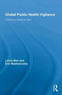 Global public health vigilance : creating a world on alert / Lorna Weir and Eric Mykhalovskiy.