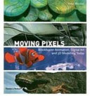 Moving pixels : blockbuster animation, digital art and 3D modelling today / Peter Weishar ; foreword by Phil Tippett.