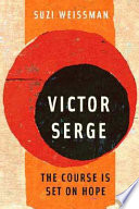 Victor Serge : the course is set on hope / Susan Weissman.