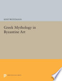 Greek Mythology in Byzantine Art / Kurt Weitzmann.