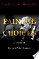 Painful choices : a theory of foreign policy change / David A. Welch.