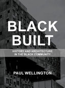 Black built : history and architecture in the black community / Paul Wellington ; edited by Karen Boston.