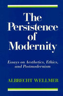 The persistence of modernity : essays on aesthetics, ethic, and postmodernism / Albrecht Wellmer ; translated by David Midgley.