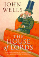 The House of Lords : from Saxon wargods to a modern senate / John Wells.
